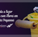 Aprenda a Fazer Decoração de Ambientes Pequenos com Flores
